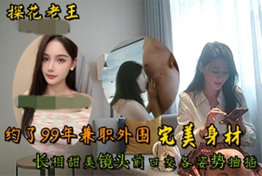 光頭老王2600大洋酒店約炮 99年兼職外圍，完美身材長相甜美鏡頭前口交各姿勢抽插